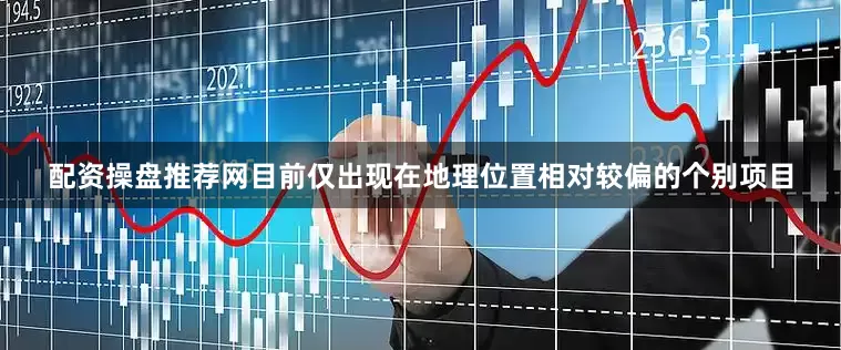 配资操盘推荐网目前仅出现在地理位置相对较偏的个别项目