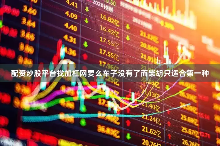 配资炒股平台找加杠网要么车子没有了而柴胡只适合第一种
