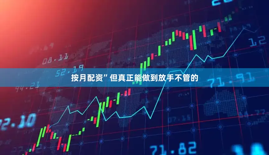 按月配资”但真正能做到放手不管的