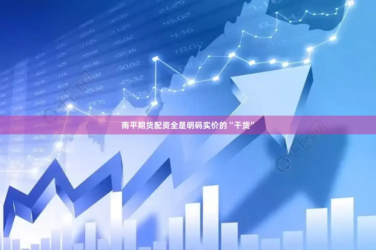 南平期货配资全是明码实价的“干货”
