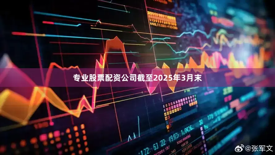 专业股票配资公司截至2025年3月末
