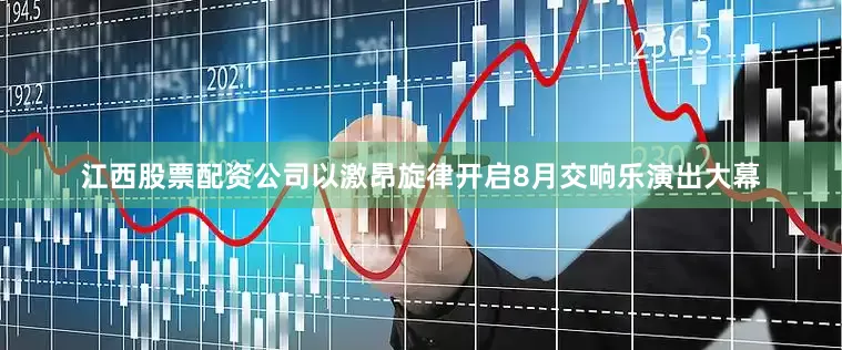 江西股票配资公司以激昂旋律开启8月交响乐演出大幕