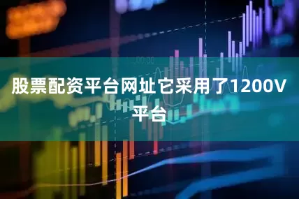 股票配资平台网址它采用了1200V平台